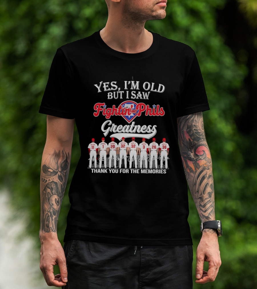 Yes I'm Old But I Saw Fightin' Phils Greatness Thank You For The Memories T-Shirt