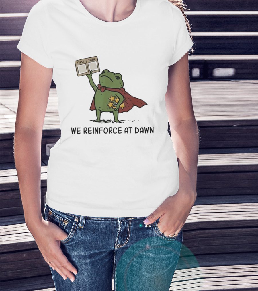 First Then Frog We Reinforce At Dawn T-Shirt