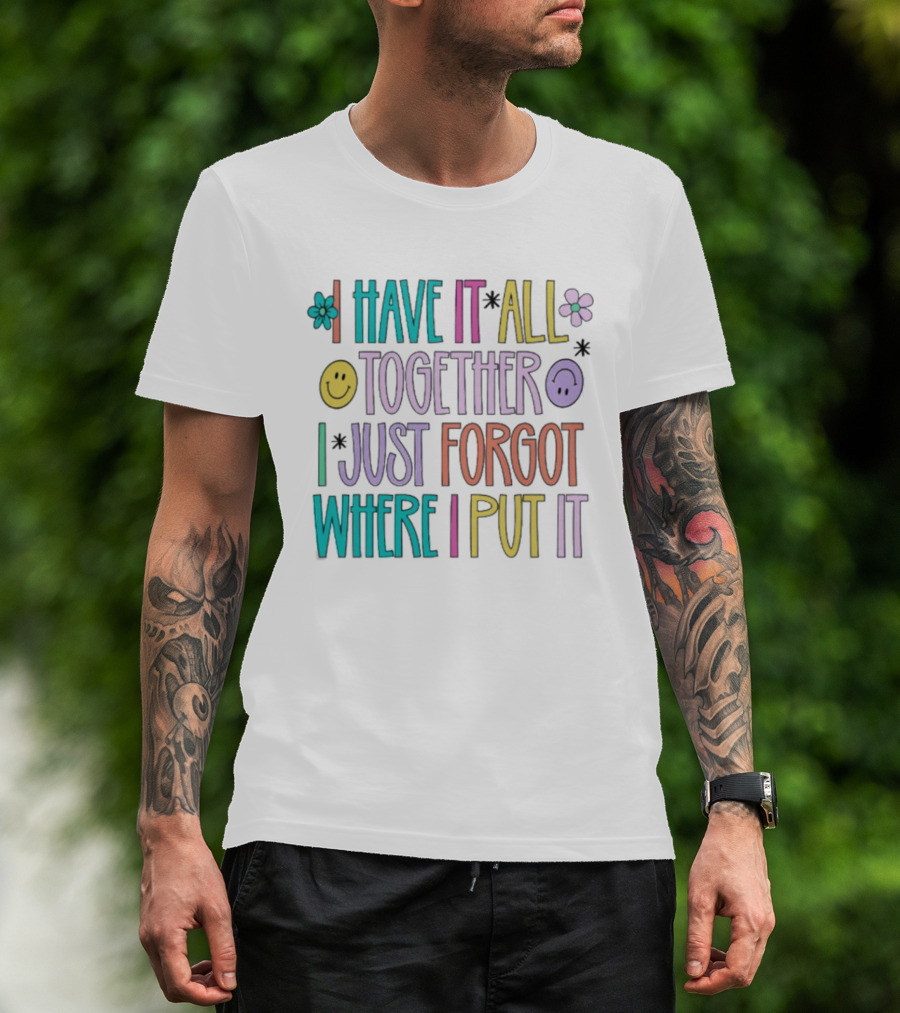 Have It All Together Forgot Where I Put It Floral Smiley Faces T-Shirt
