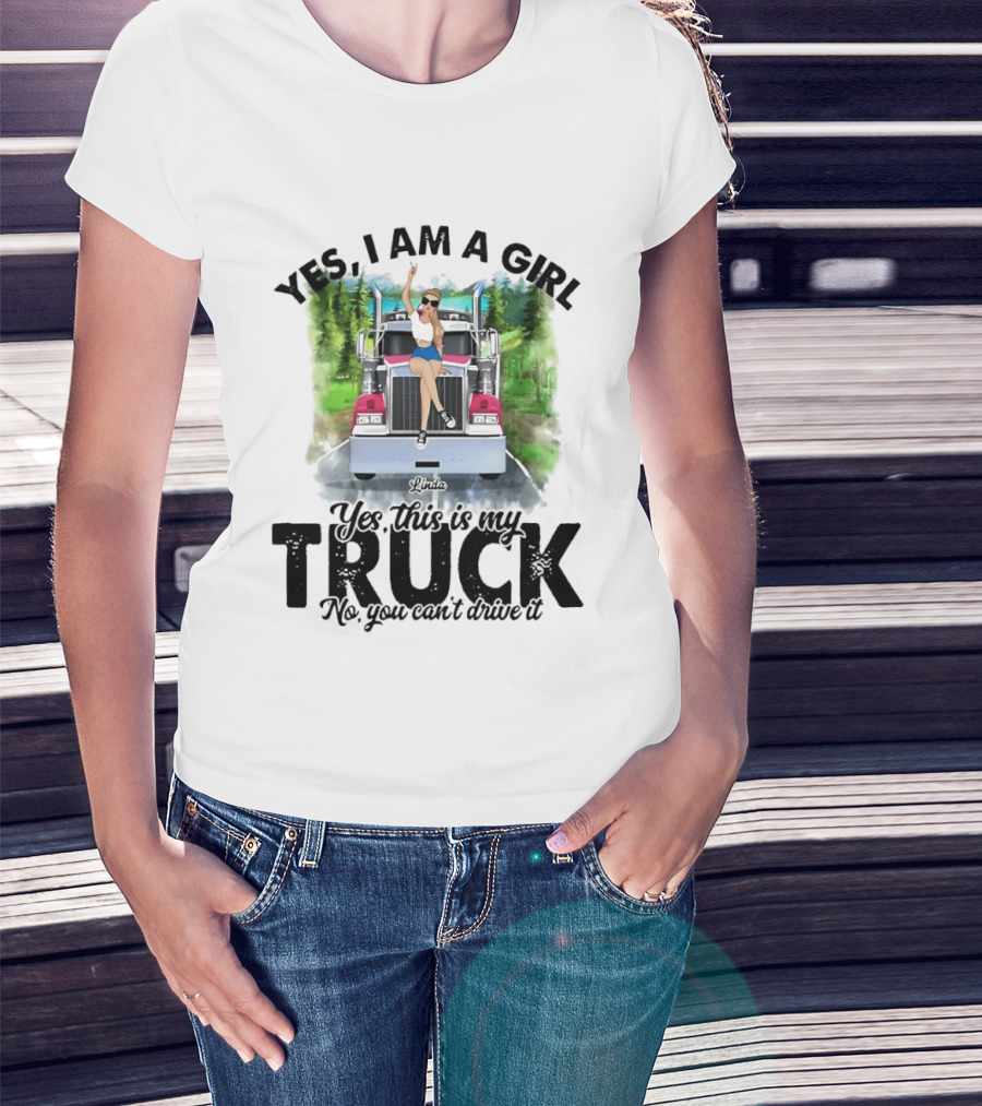 Yes I Am A Girl Yes This Is My Truck No You Can't Drive It T-Shirt