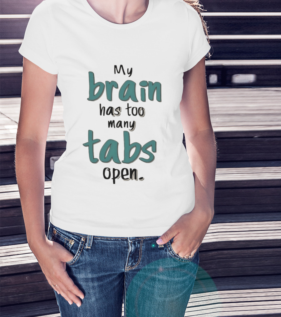 My Brain Has Too Many Tabs Open T-Shirt