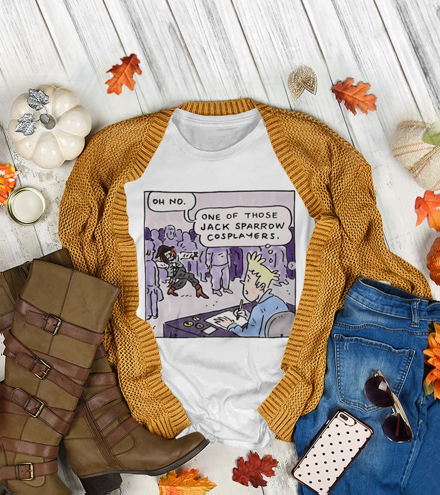 Oh No One Of Those Jack Sparrow Cosplayers Jack Sparrow T-Shirt