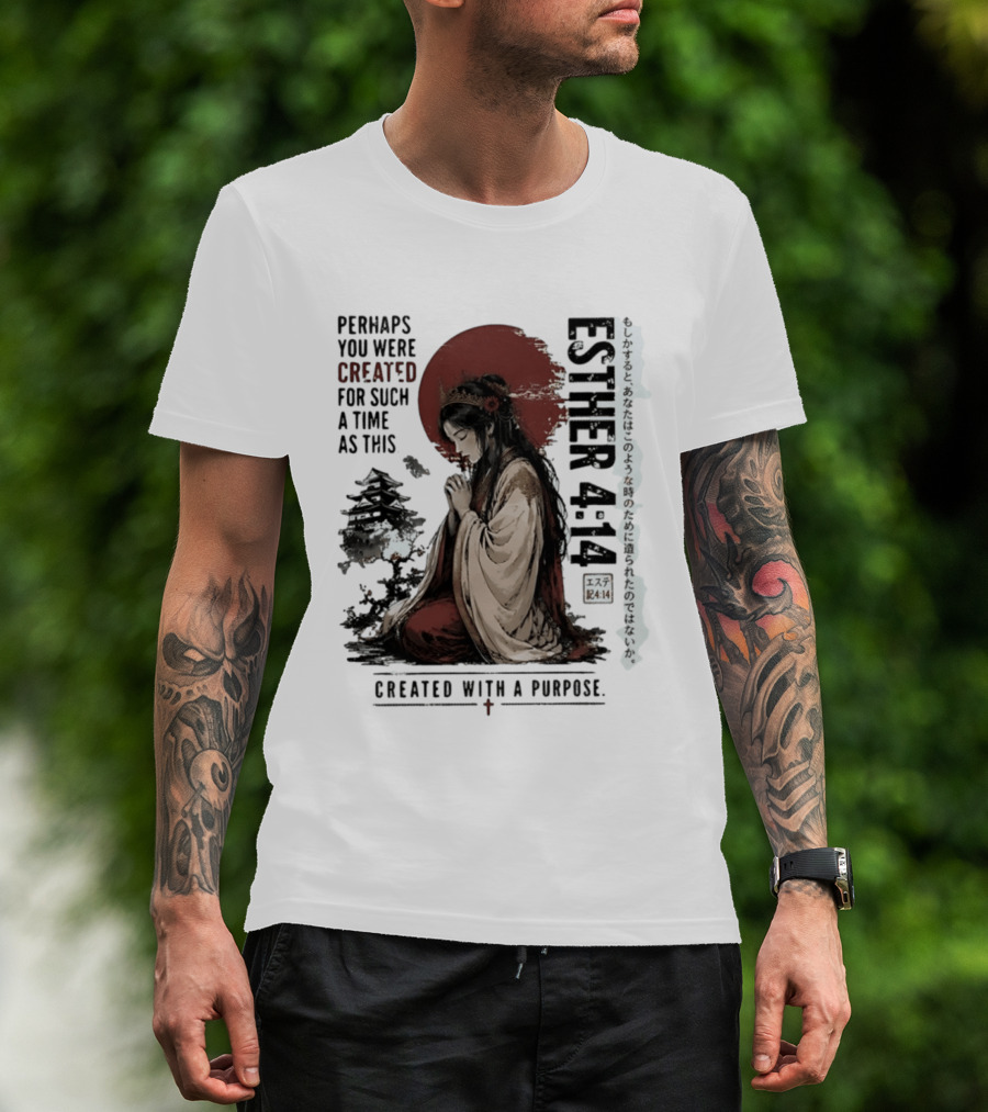 Esther 4:14 Perhaps You Were Created For Such A Time As This Created With A Purpose T-Shirt