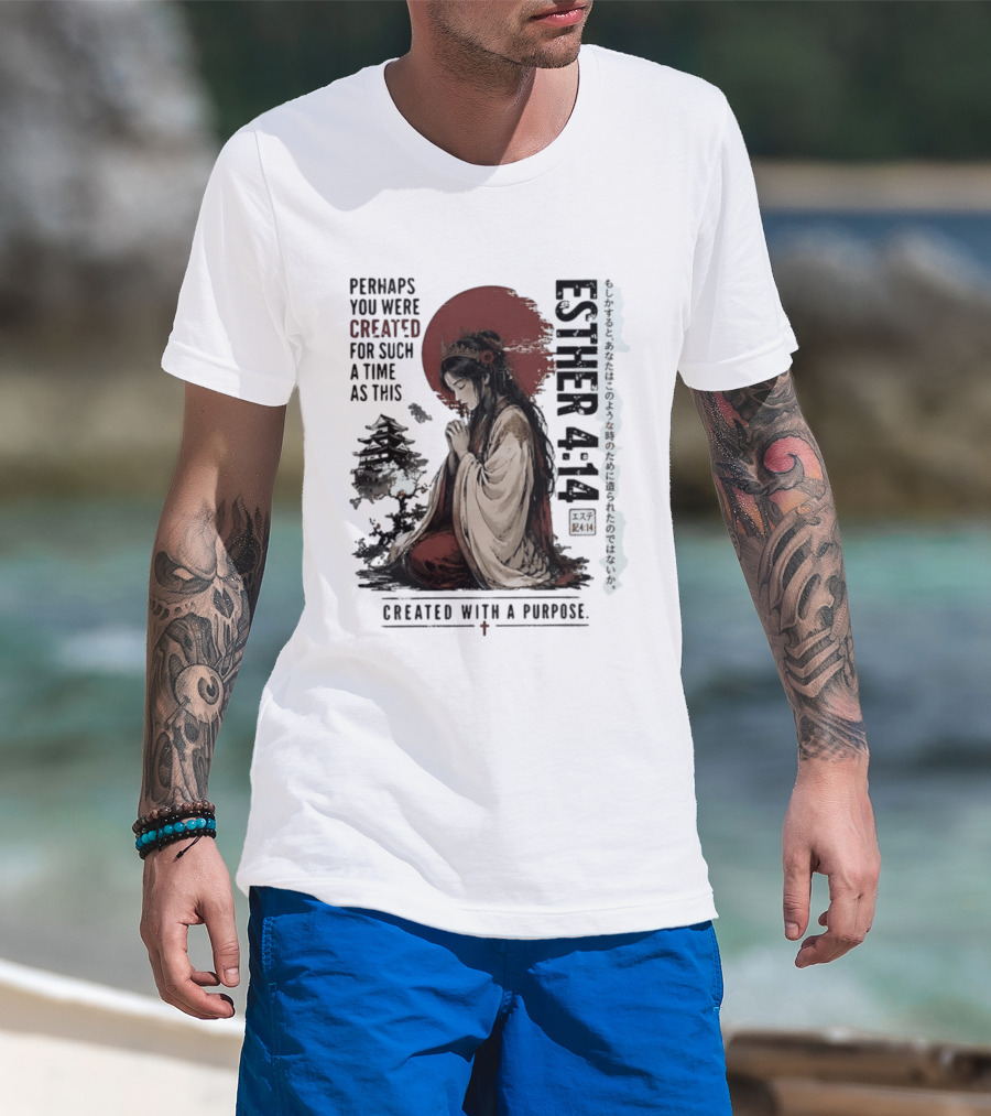 Esther 4:14 Perhaps You Were Created For Such A Time As This Created With A Purpose T-Shirt
