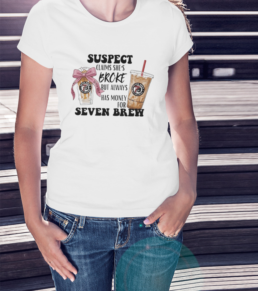 Suspect Claims She's Broke Always Has Money For Seven Brew T-Shirt