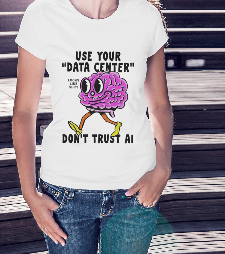 Use Your Data Center Don't Trust AI Brain Cartoon Looks Like T-Shirt