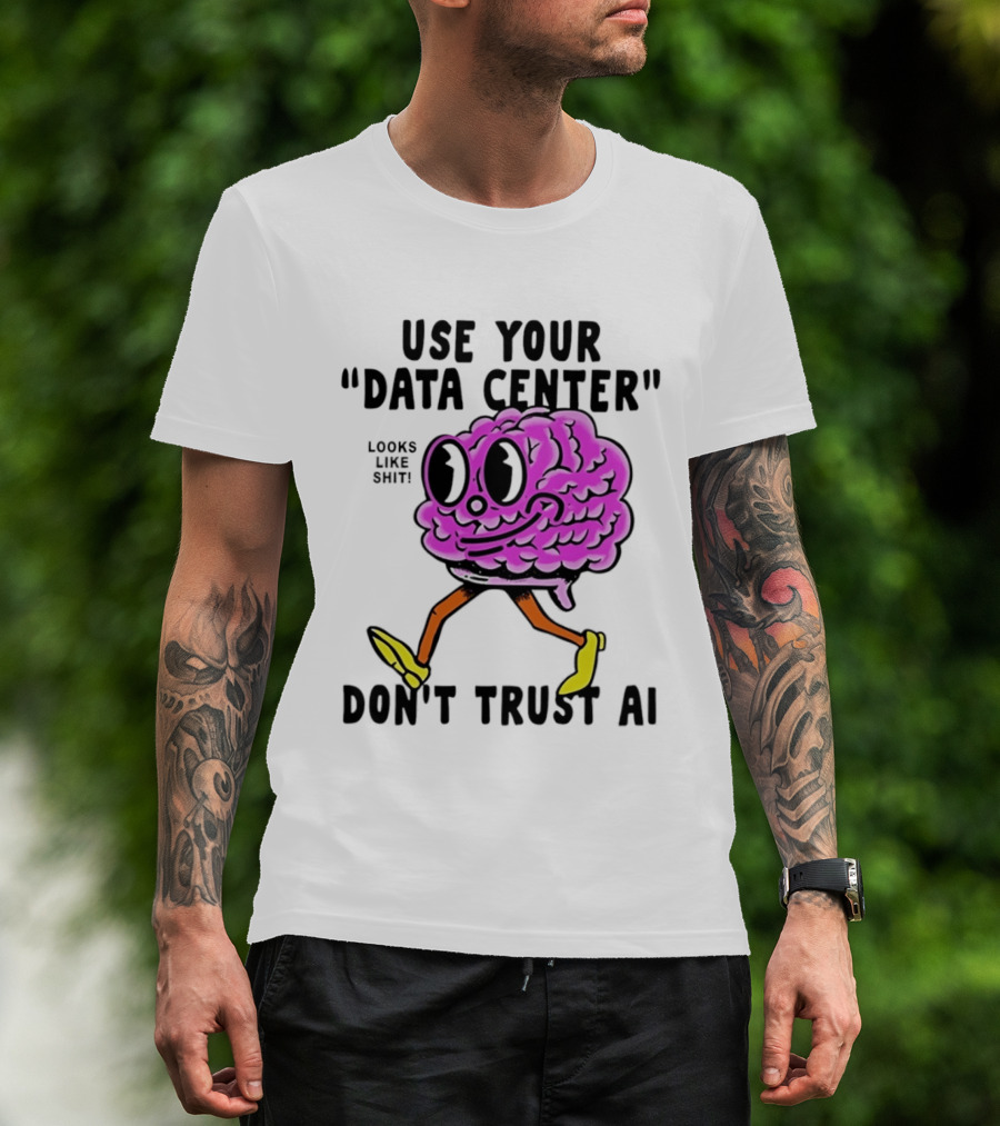 Use Your Data Center Don't Trust AI Brain Cartoon Looks Like T-Shirt