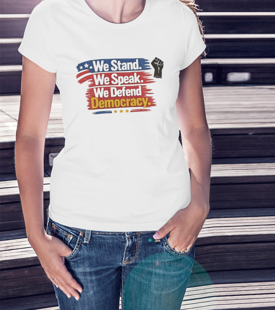 We Stand We Speak We Defend Democracy Fist And Stars T-Shirt
