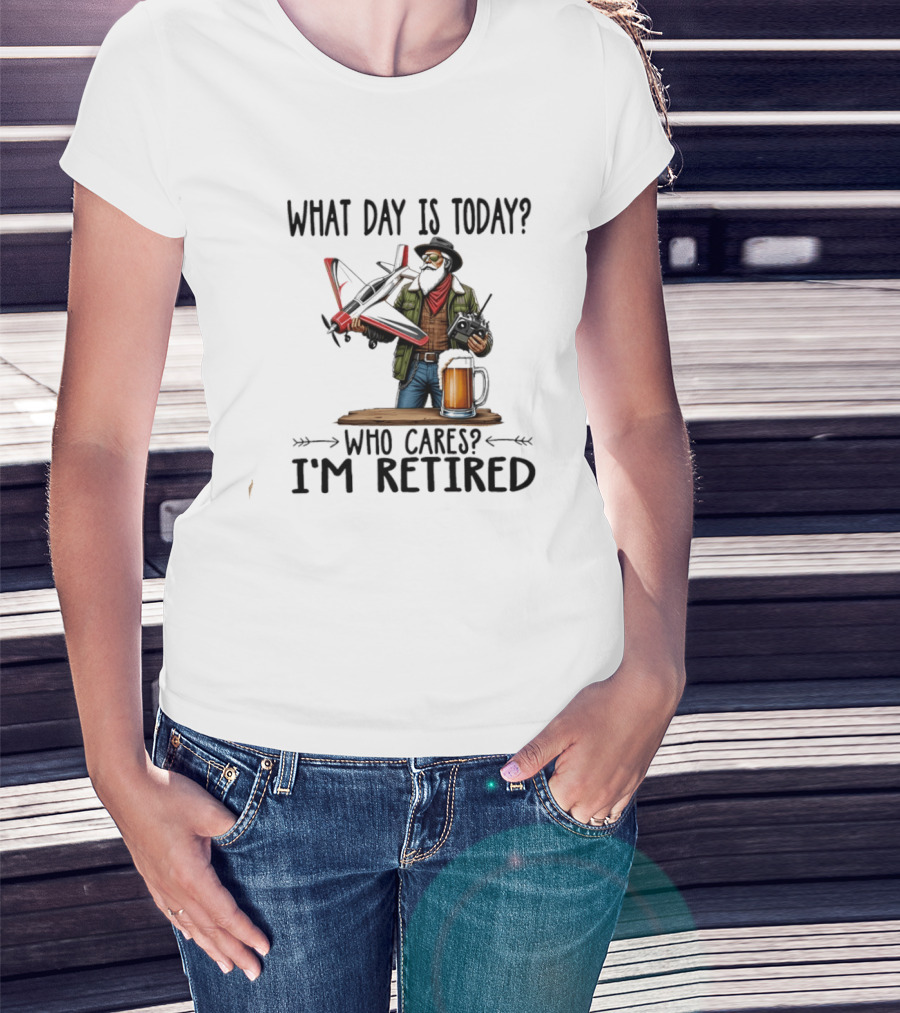 What Day Is Today Who Cares I'm Retired Pilot With RC Plane And Beer T-Shirt