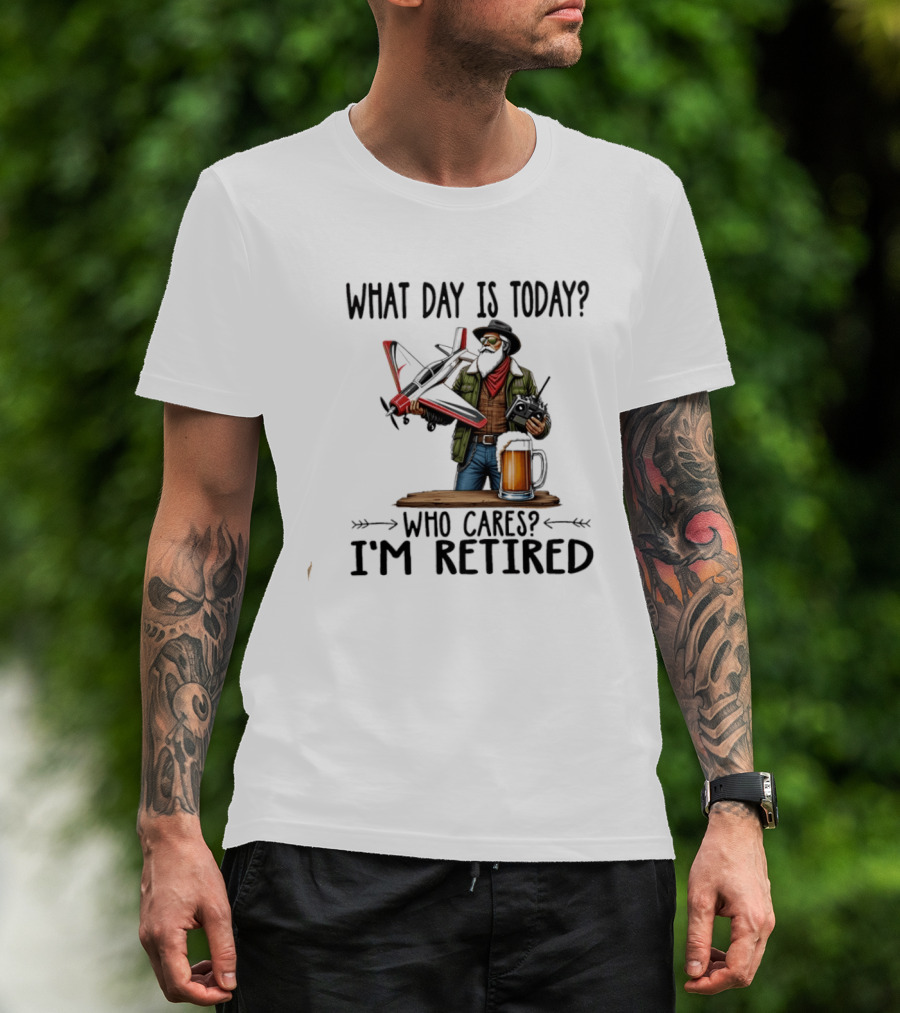 What Day Is Today Who Cares I'm Retired Pilot With RC Plane And Beer T-Shirt