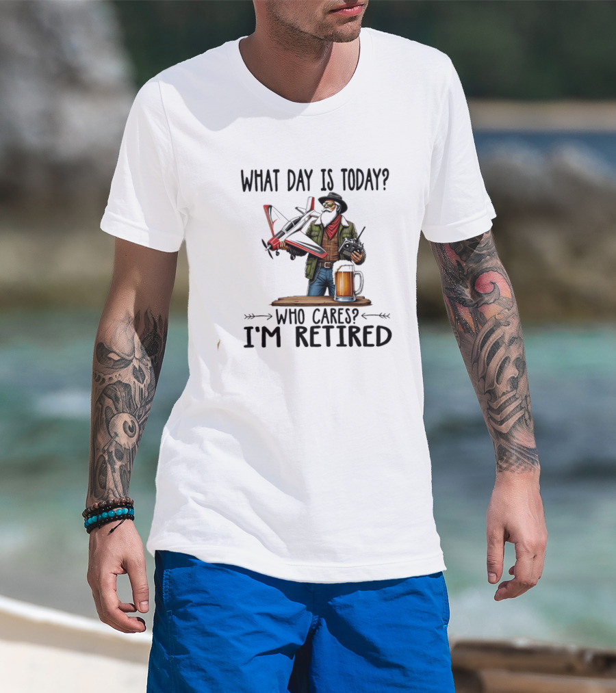 What Day Is Today Who Cares I'm Retired Pilot With RC Plane And Beer T-Shirt
