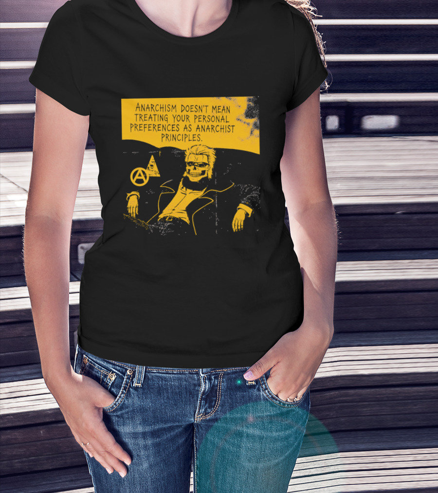 Anarchism Doesnt Mean Treating Your Personal Preferences As Anarchist Principles T-Shirt