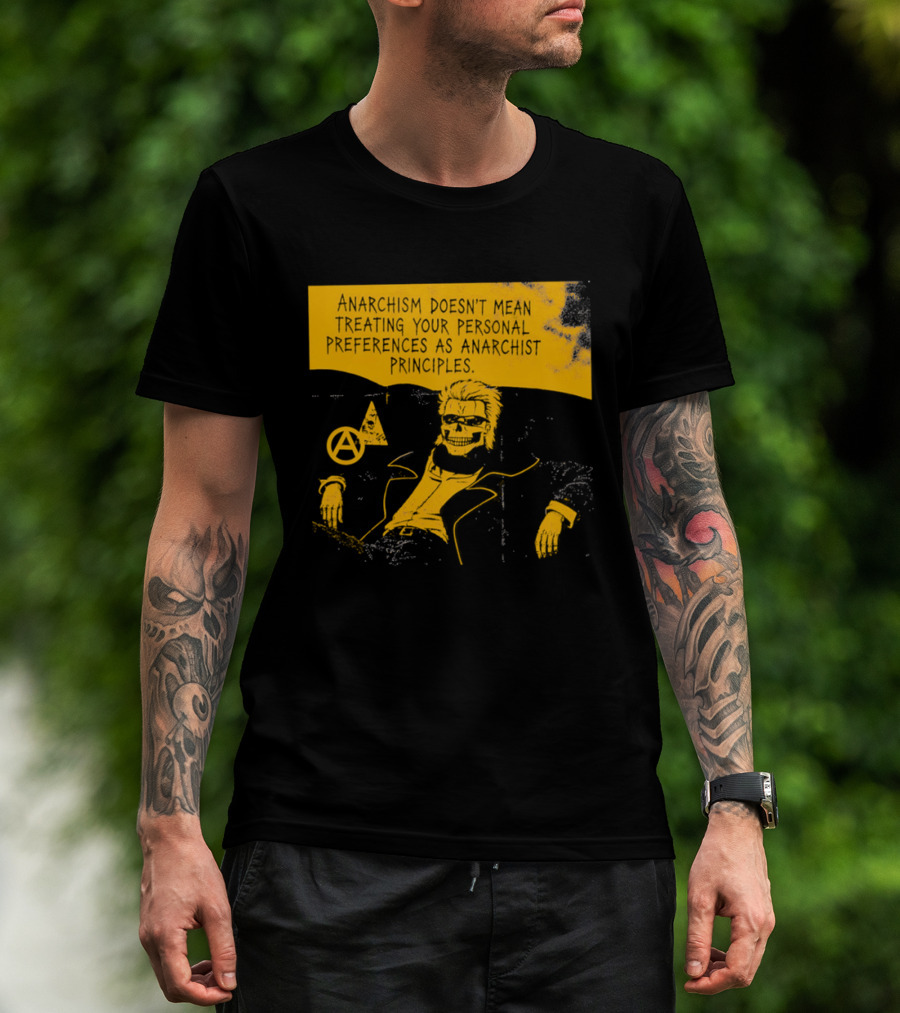 Anarchism Doesnt Mean Treating Your Personal Preferences As Anarchist Principles T-Shirt