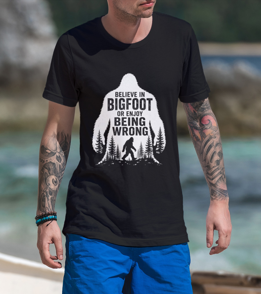 Believe In Bigfoot Or Enjoy Being Wrong T-Shirt