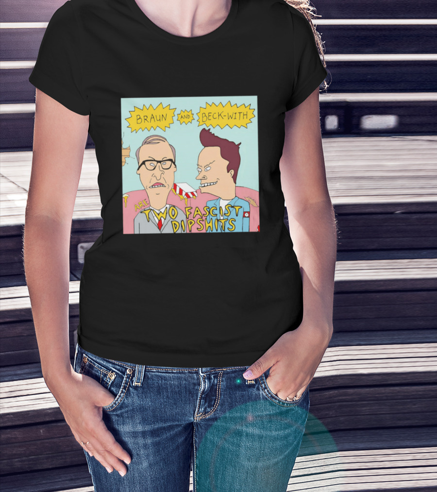 Braun And Beck With Are Two Fascist Dipshits Cartoon Style Text Image T-Shirt