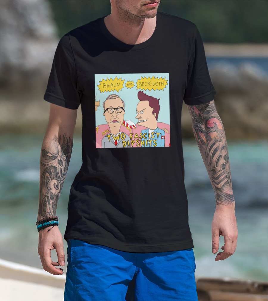 Braun And Beck With Are Two Fascist Dipshits Cartoon Style Text Image T-Shirt