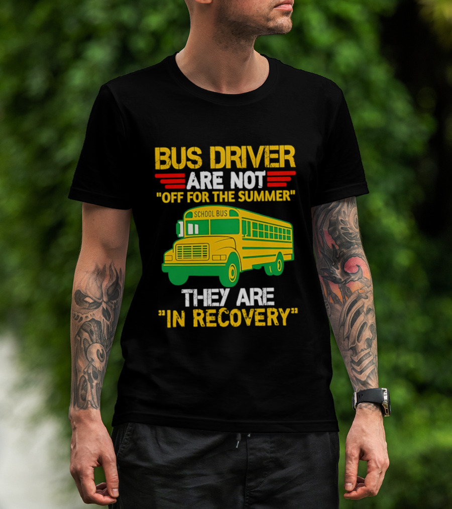 Bus Driver Are Not Off For The Summer They Are In Recovery School Bus Humor T-Shirt