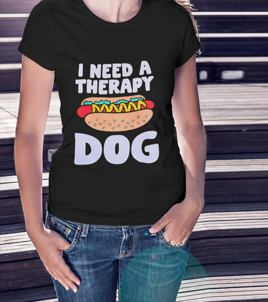 I Need A Therapy Dog Hot Dog Food Humor T-Shirt