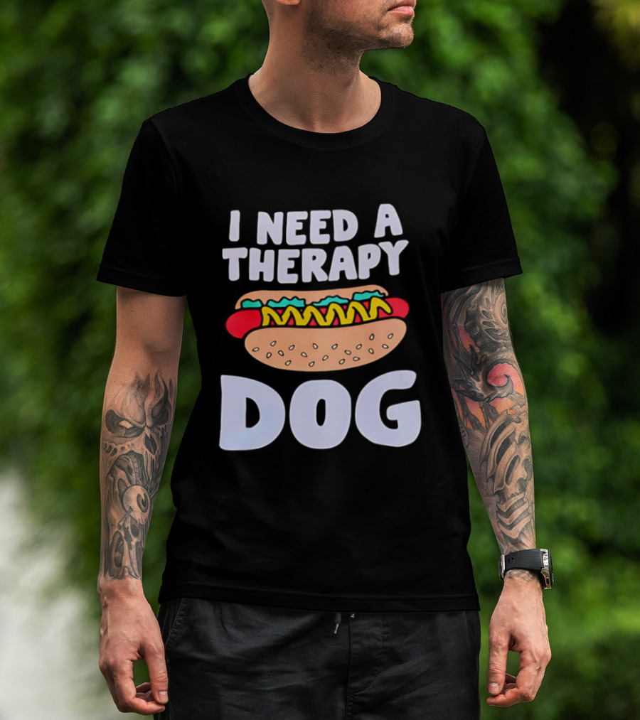 I Need A Therapy Dog Hot Dog Food Humor T-Shirt