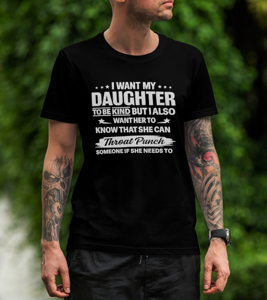I Want My Daughter To Be Kind But Also Know She Can Throat Punch Someone If Needed T-Shirt