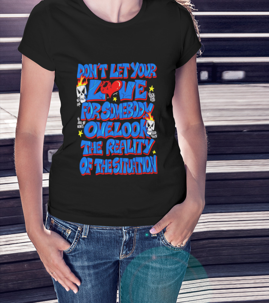 Don't Let Your Love For Somebody Overlook The Reality Of The Situation Skull And Heart Flames T-Shirt