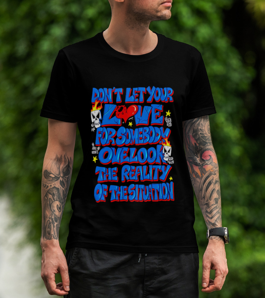Don't Let Your Love For Somebody Overlook The Reality Of The Situation Skull And Heart Flames T-Shirt
