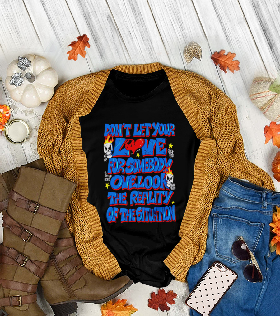 Don't Let Your Love For Somebody Overlook The Reality Of The Situation Skull And Heart Flames T-Shirt
