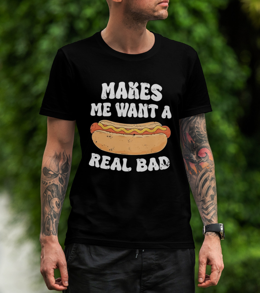 Makes Me Want A Hotdog Real Bad Funny Hot Dog Lover T-Shirt