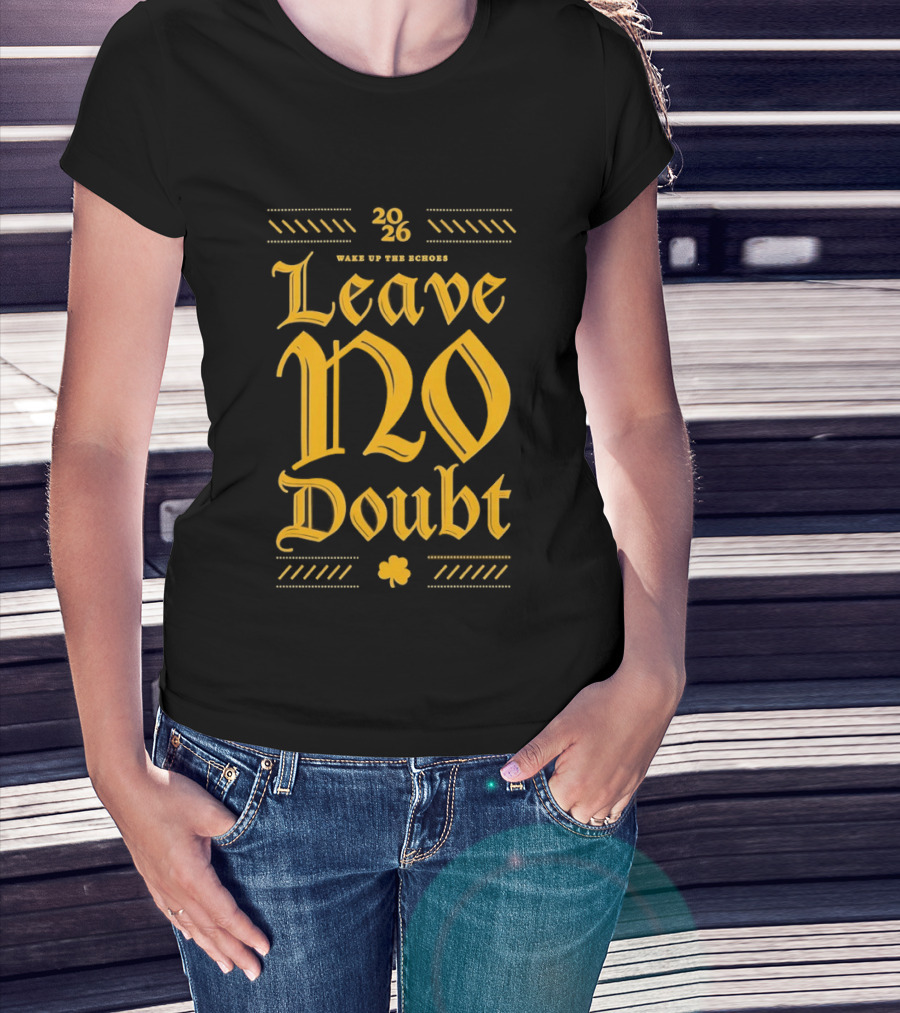 2026 Leave No Doubt Wake Up The Echoes Notre Dame Fighting Irish Football T-Shirt