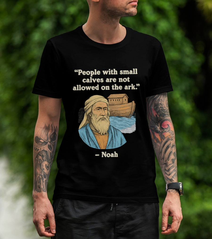 People With Small Calves Are Not Allowed On The Ark Noah T-Shirt