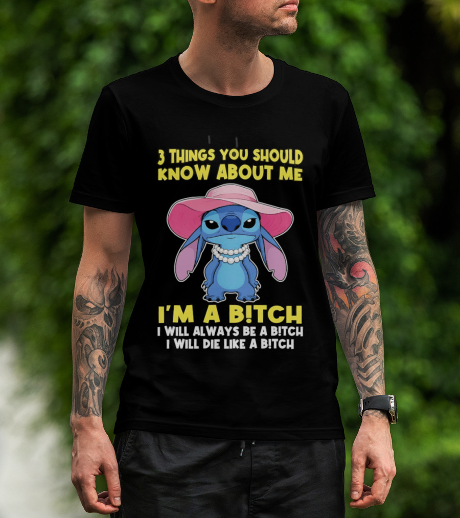3 Things You Should Know About Me Stitch I'm A Bitch I Will Always Be A Bitch I Will Die Like A Bitch T-Shirt