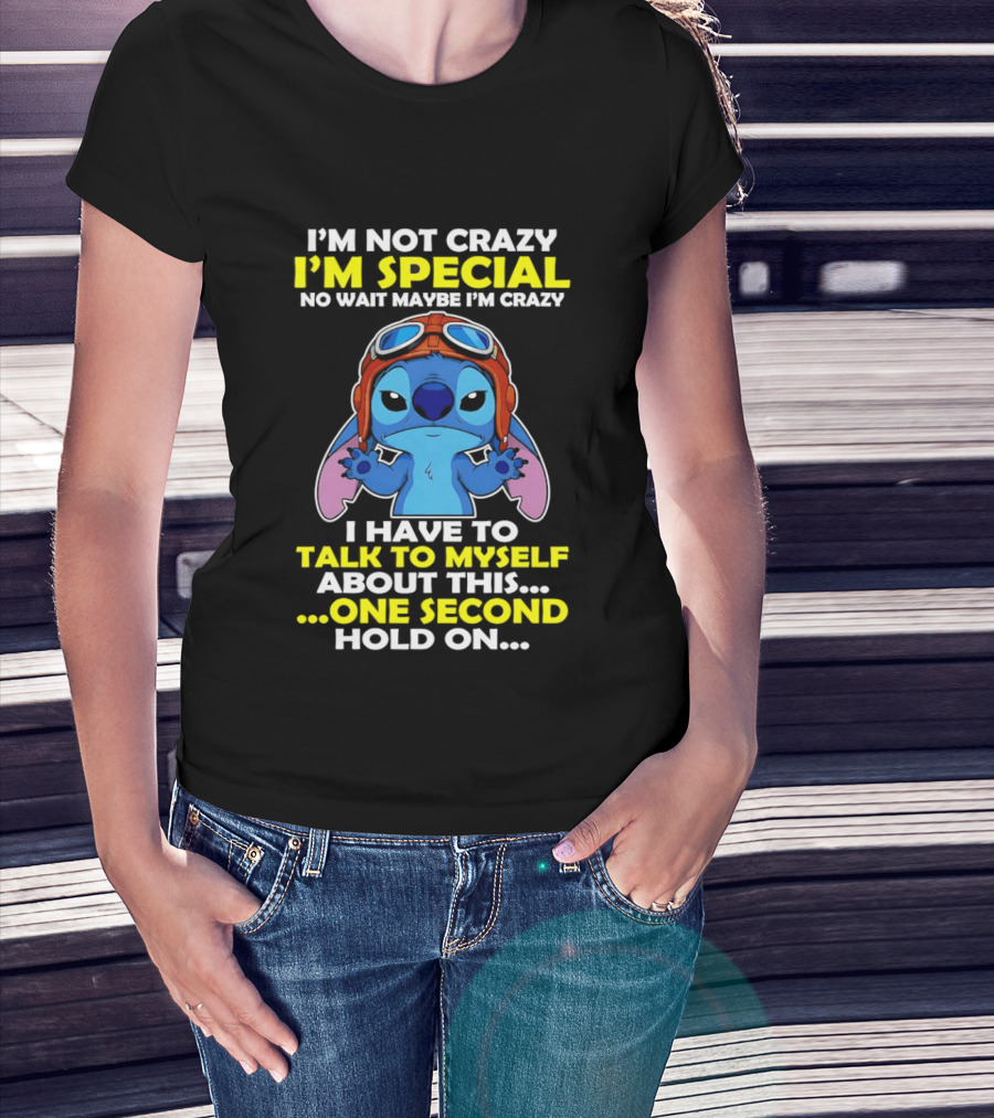 I'm Not Crazy I'm Special No Wait Maybe I'm Crazy I Have To Talk To Myself About This One Second Hold On Stitch T-Shirt