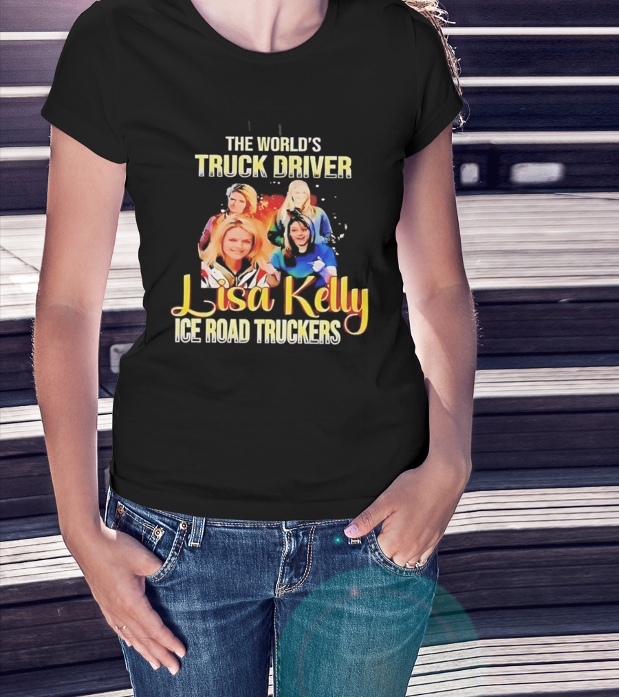 The World's Truck Driver Lisa Kelly Ice Road Truckers T-Shirt
