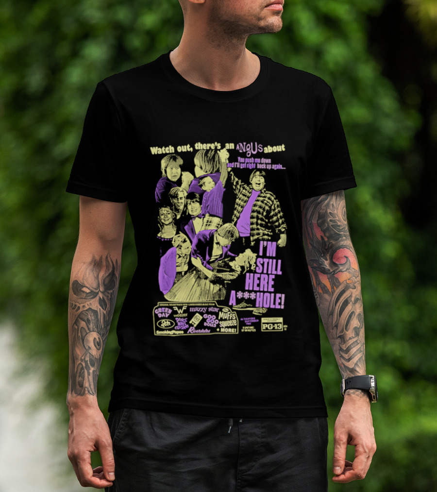Out There's An Angus About I'm Still Here A**Hole You Push Me Down And I'll Get Right Back Up Again T-Shirt