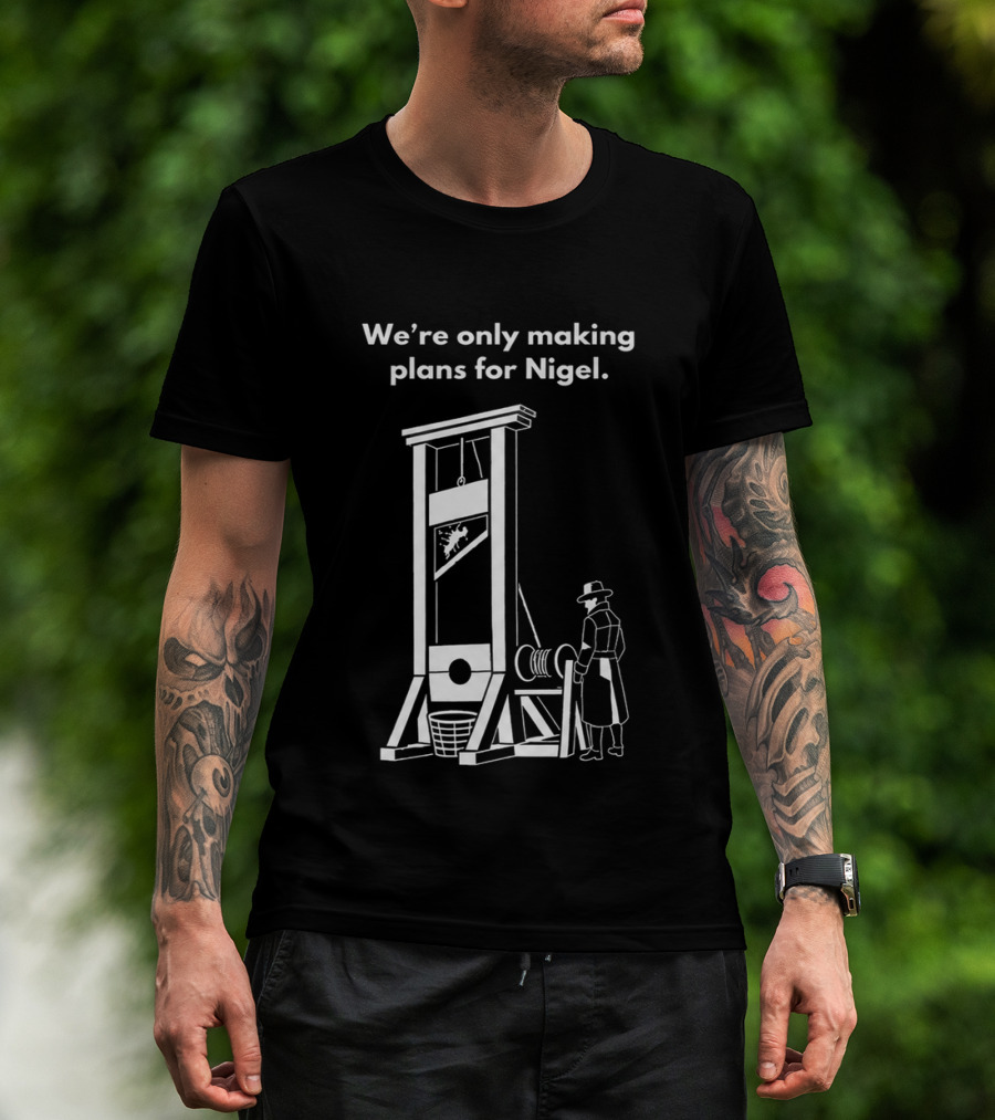 We're Only Making Plans For Nigel With Guillotine And Historical Figure T-Shirt