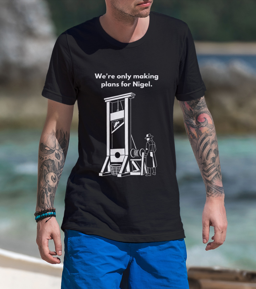 We're Only Making Plans For Nigel With Guillotine And Historical Figure T-Shirt
