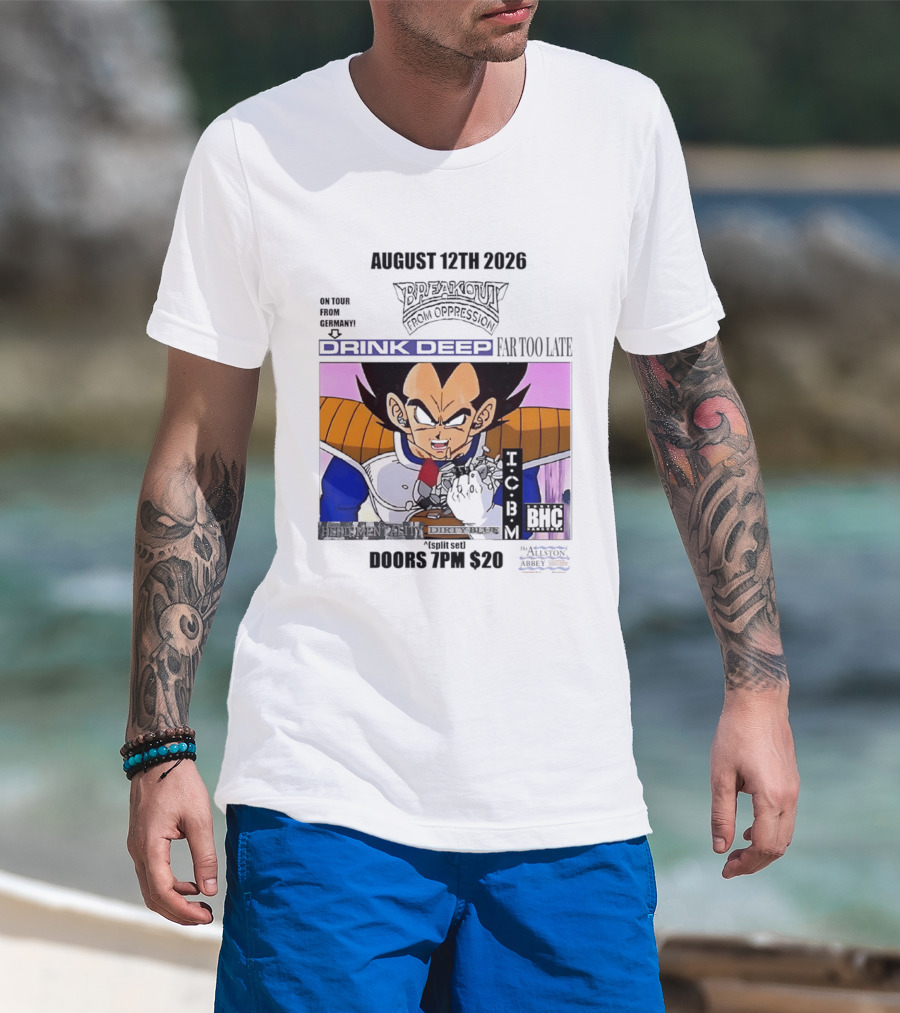 August 12Th 2026 Breakout From Oppression Drink Deep Far Too Late Vegeta BHC CCUB Doors 7PM $20 T-Shirt