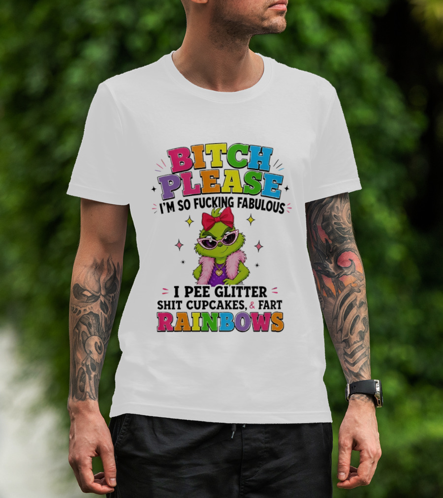 Bitch Please I'm So Fucking Fabulous I Pee Glitter Shit Cupcakes & Fart Rainbows T-Shirt