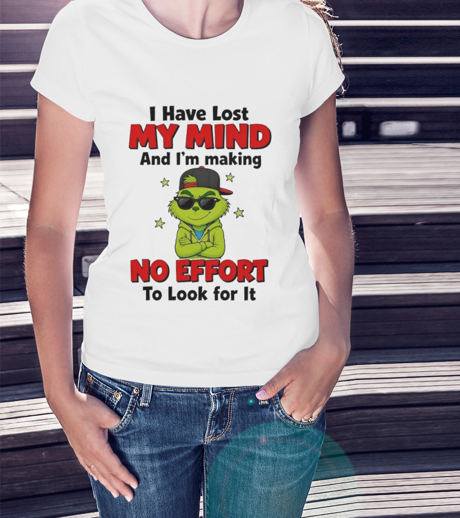Grinch I Have Lost My Mind And I'm Making No Effort To Look For It T-Shirt