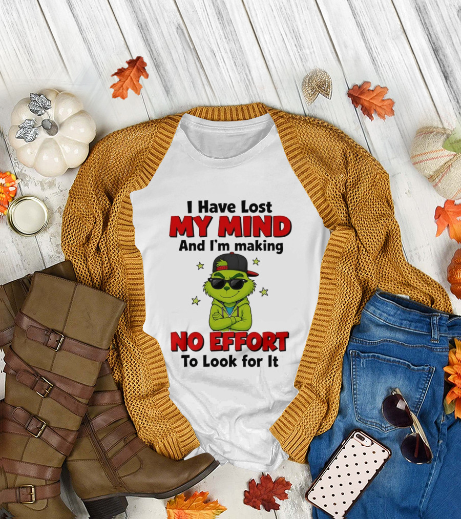 Grinch I Have Lost My Mind And I'm Making No Effort To Look For It T-Shirt