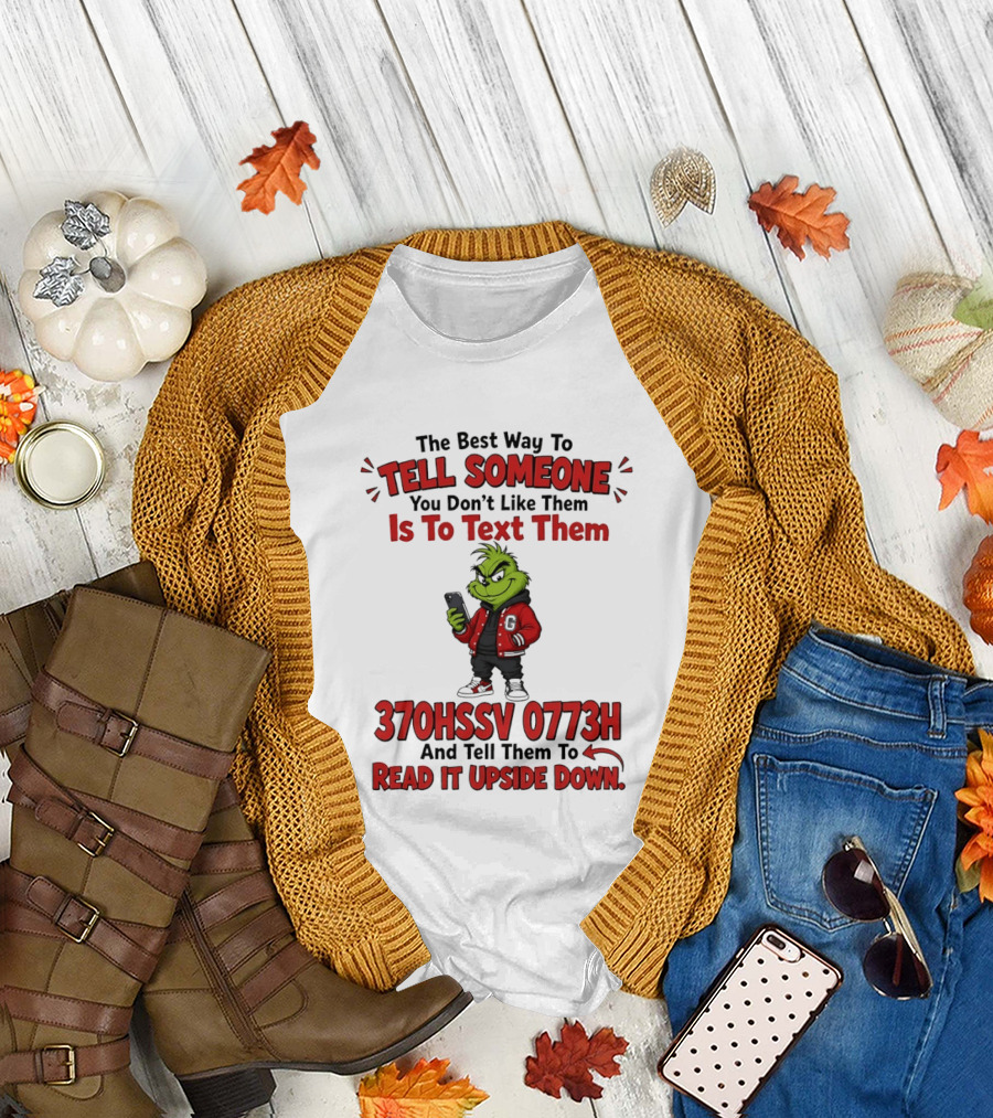 Grinch The Best Way To Tell Someone You Don't Like Them Is To Text 370HSSV 0773H Read It Upside Down T-Shirt