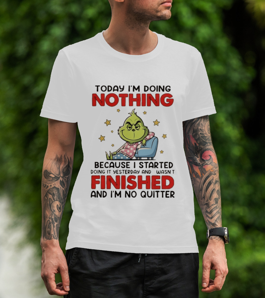 Grinch Today I'm Doing Nothing Lazy Humor Finished No Quitter T-Shirt