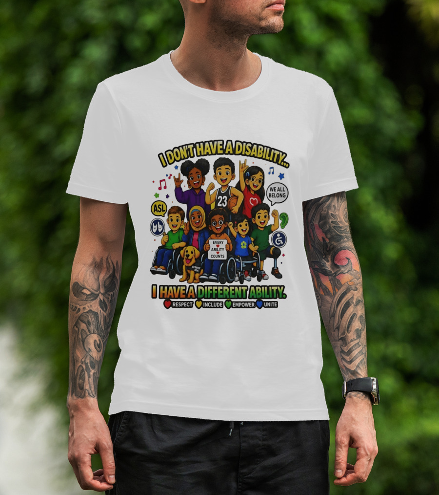 I Don't Have A Disability I Have A Different Ability Every Ability Counts Respect Include Empower Unite T-Shirt