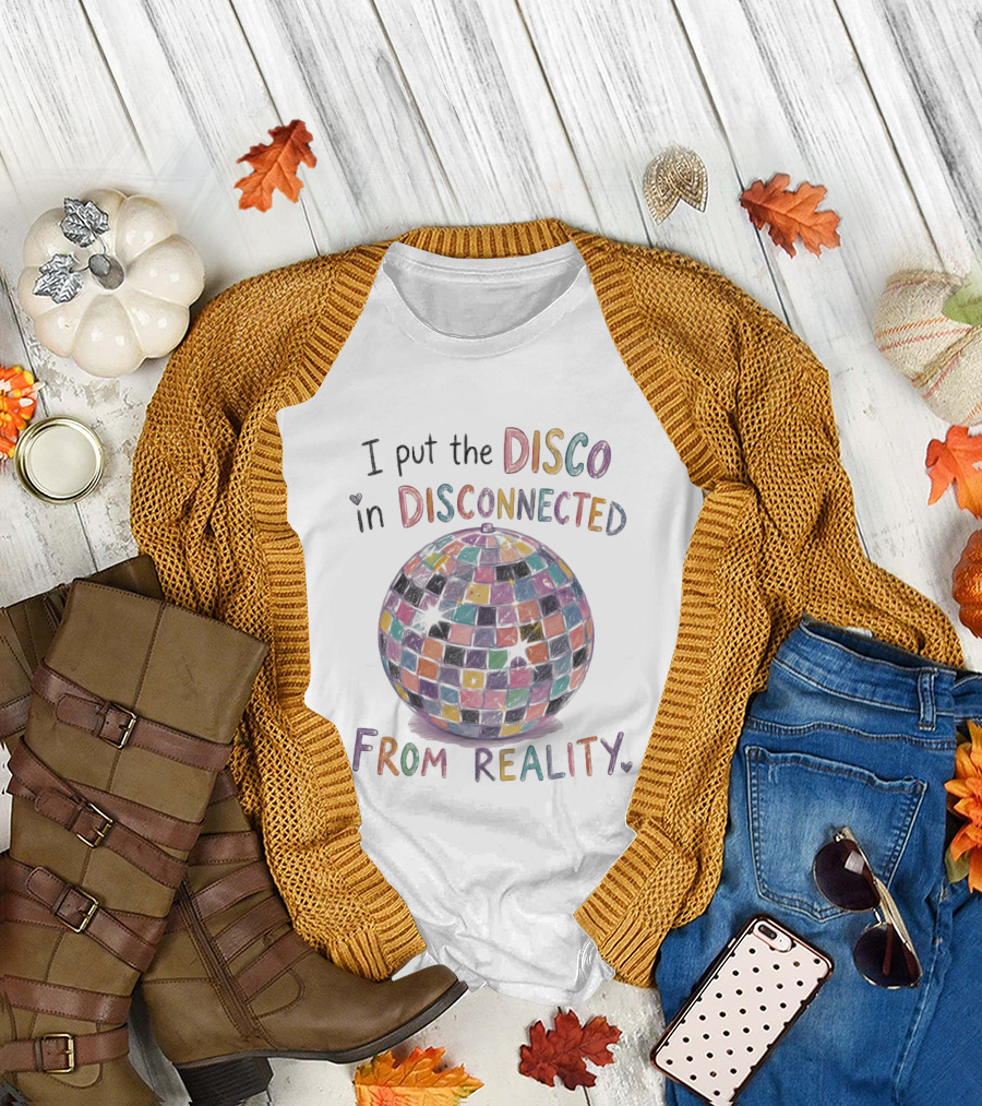 I Put The Disco In Disconnected Disco Ball From Reality T-Shirt