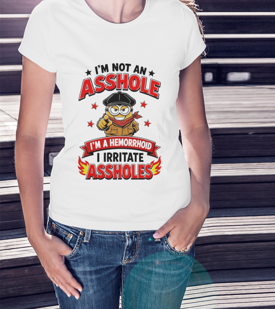 Minion I'm Not An Asshole I'm A Hemorrhoid I Irritate Assholes T-Shirt