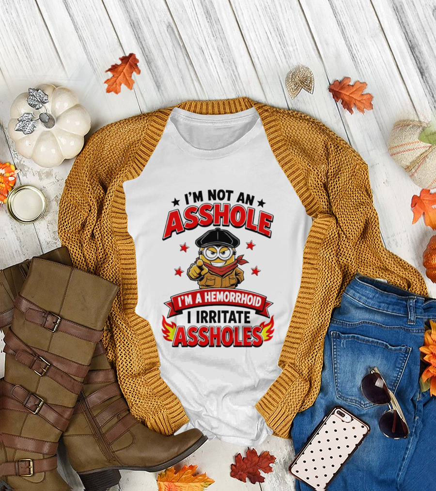 Minion I'm Not An Asshole I'm A Hemorrhoid I Irritate Assholes T-Shirt