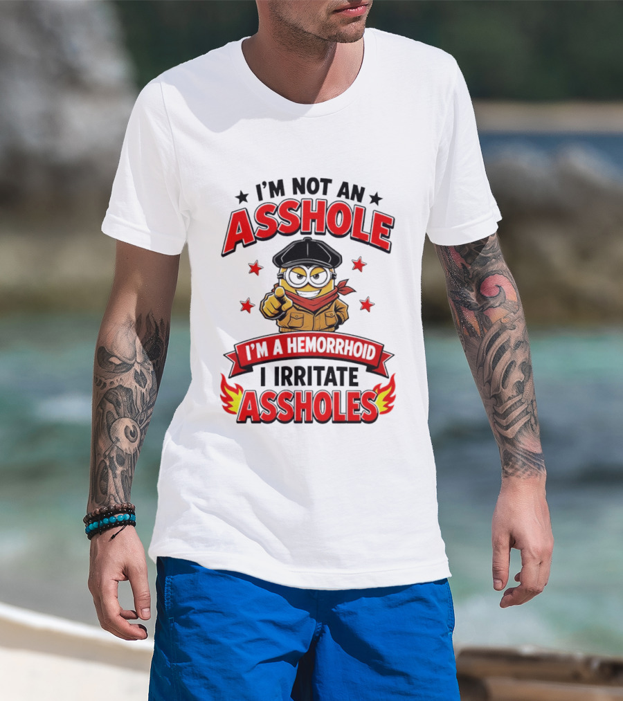Minion I'm Not An Asshole I'm A Hemorrhoid I Irritate Assholes T-Shirt