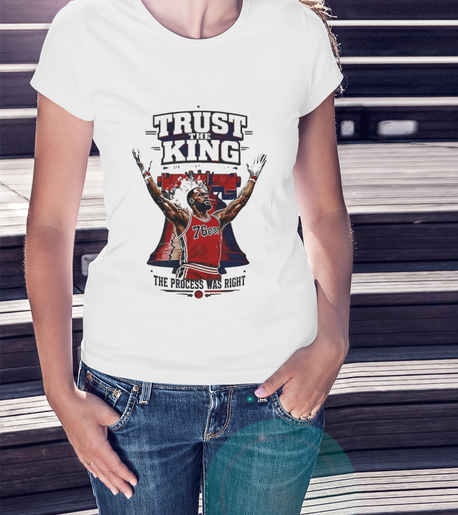 Trust King 76ers The Process Was Right T-Shirt