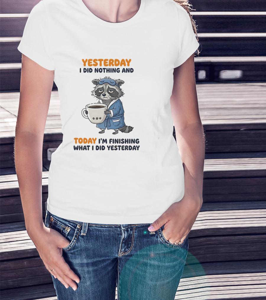 Yesterday I Did Nothing And Today Raccoon Finishing What I Did Yesterday T-Shirt
