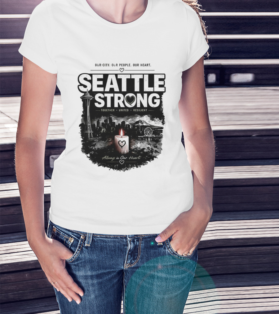 Seattle Strong 2026 Our City Our People Our Heart Together United Resilient Always In Our Heart T-Shirt